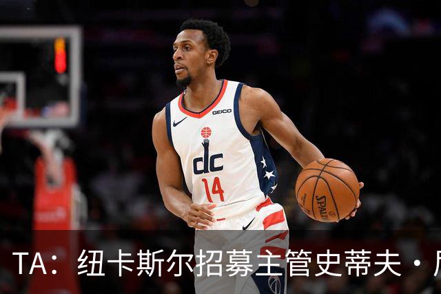 TA：纽卡斯尔招募主管史蒂夫·尼克森即将离开俱乐部